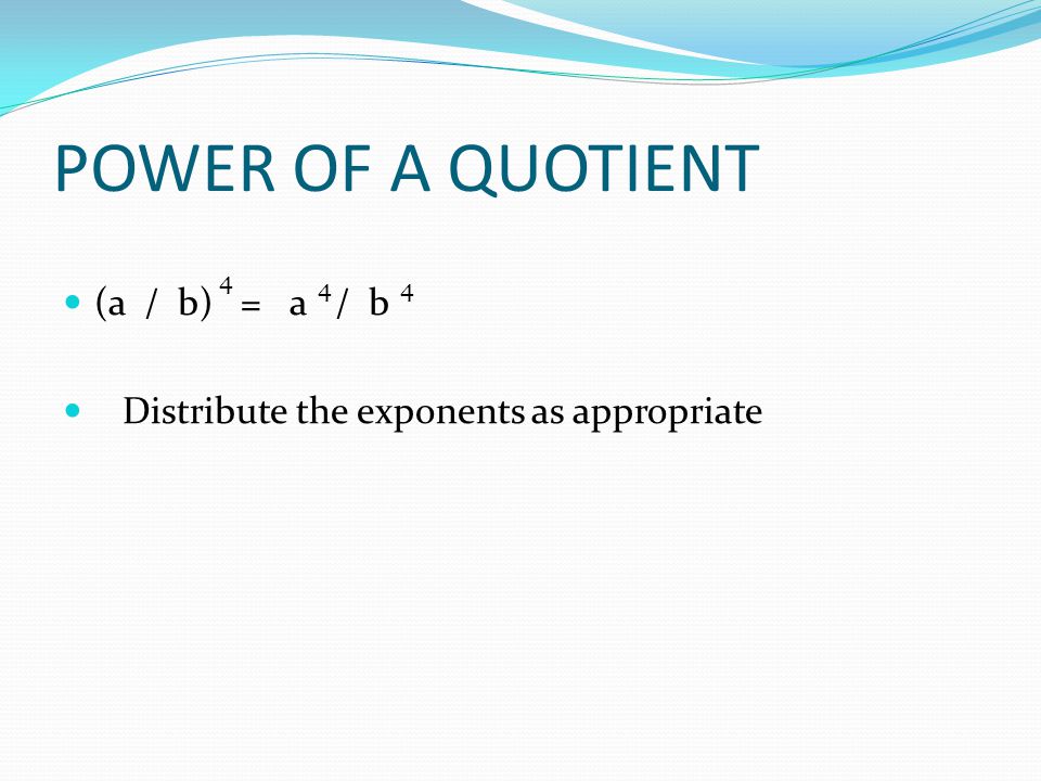 POWER OF A QUOTIENT (a / b) = a / b Distribute the exponents as appropriate 4 44