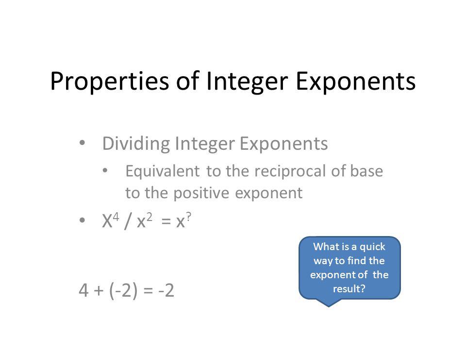 Properties of Integer Exponents Dividing Integer Exponents Equivalent to the reciprocal of base to the positive exponent X 4 / x 2 = x .