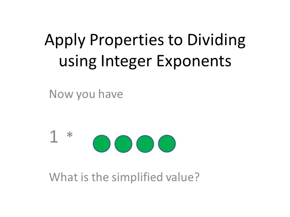 Apply Properties to Dividing using Integer Exponents Now you have 1 * What is the simplified value