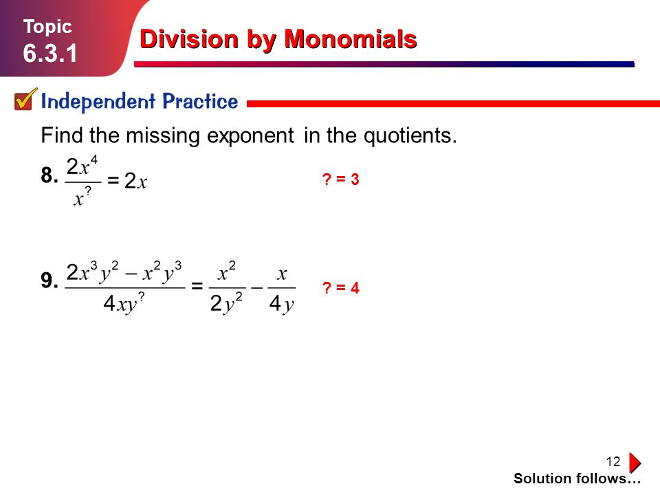 12 Division by Monomials Independent Practice Solution follows… Topic Find the missing exponent in the quotients.