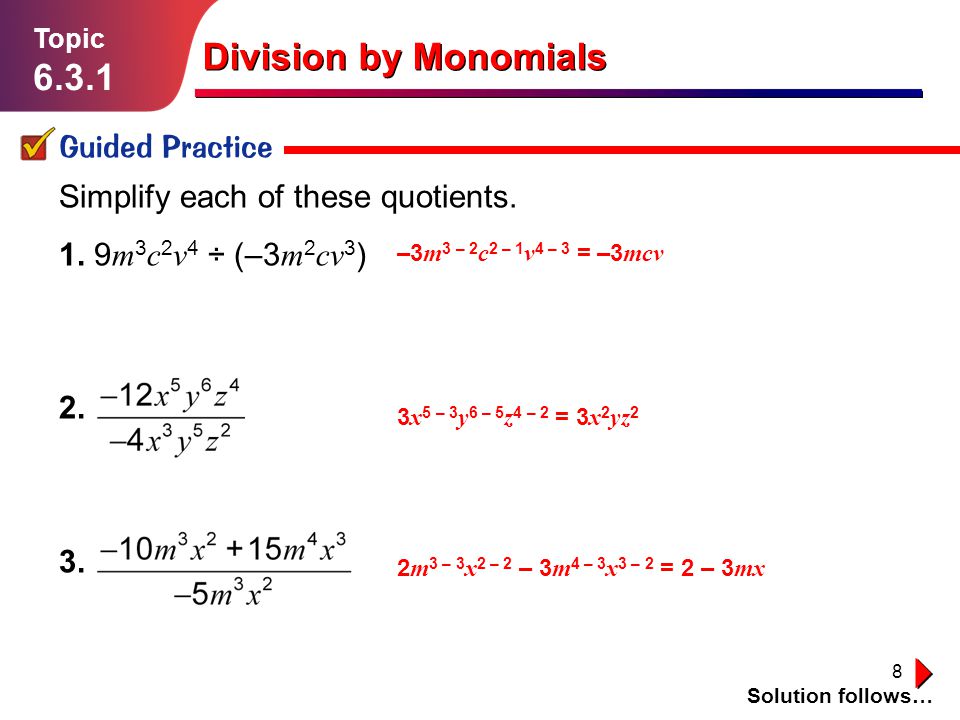 8 Lesson Guided Practice Division by Monomials Topic Solution follows… Simplify each of these quotients.