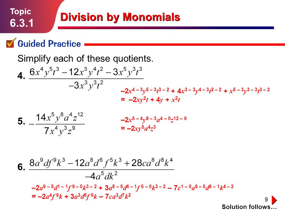 9 Lesson Guided Practice Division by Monomials Topic Solution follows… Simplify each of these quotients.