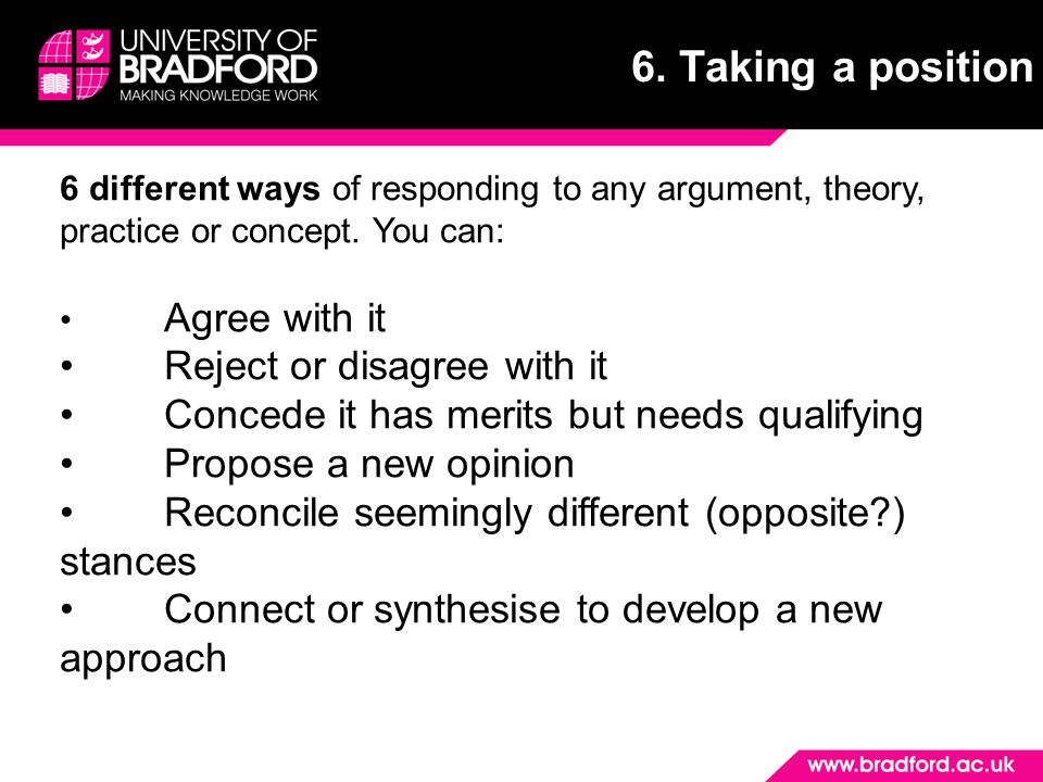 6. Taking a position 6 different ways of responding to any argument, theory, practice or concept.