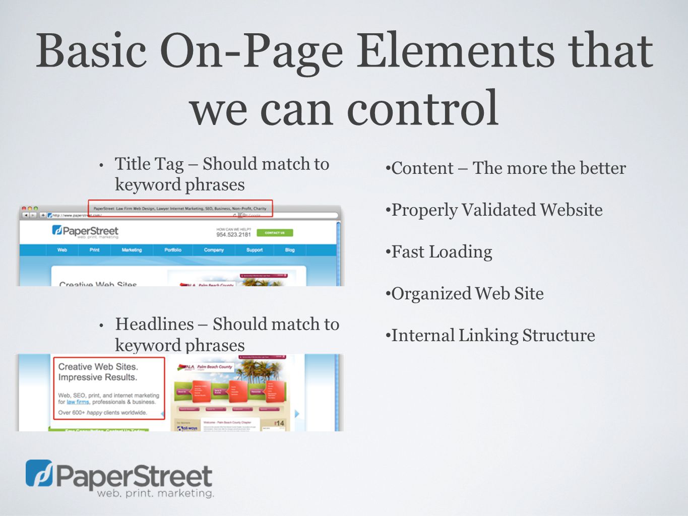 Basic On-Page Elements that we can control Title Tag – Should match to keyword phrases Headlines – Should match to keyword phrases Content – The more the better Properly Validated Website Fast Loading Organized Web Site Internal Linking Structure