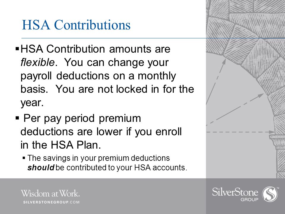 HSA Contributions  HSA Contribution amounts are flexible.