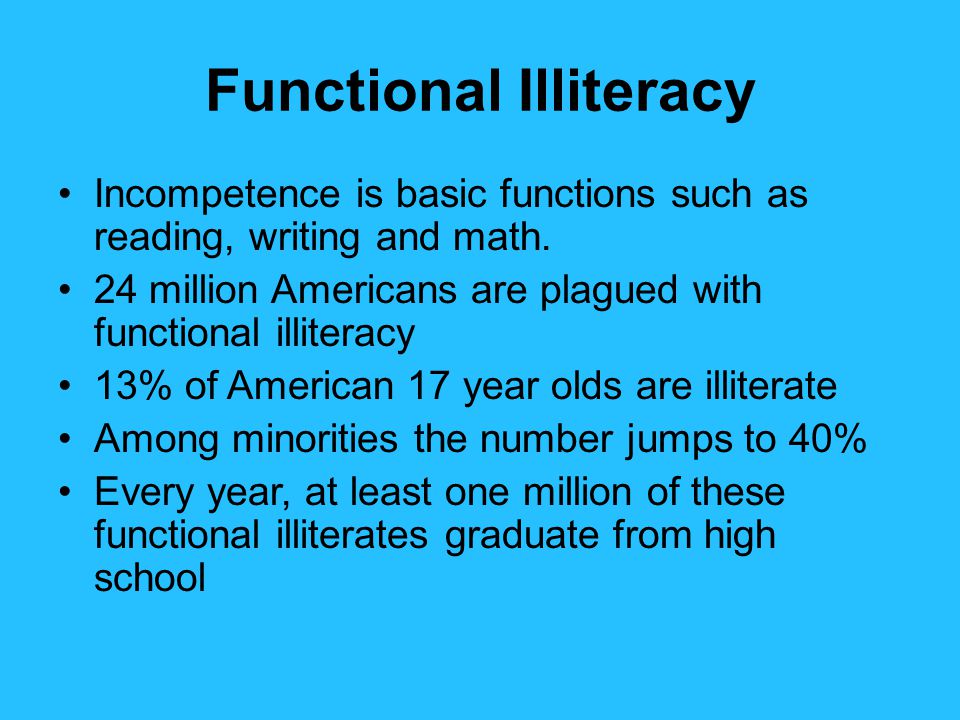 Functional Illiteracy Incompetence is basic functions such as reading, writing and math.