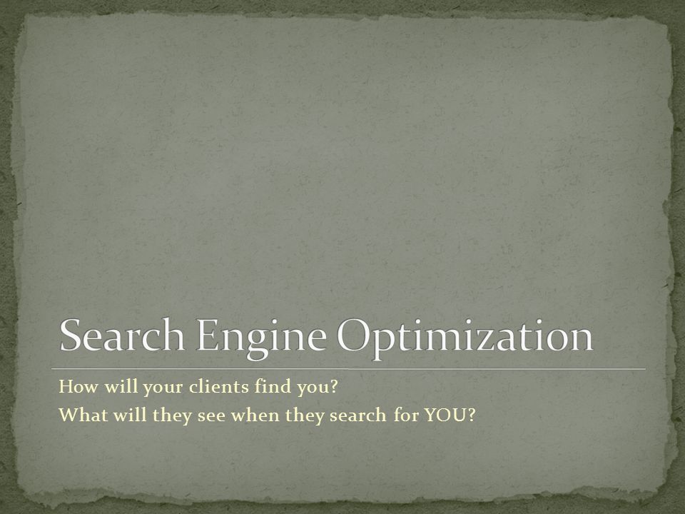 How will your clients find you What will they see when they search for YOU