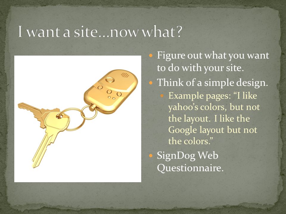 Figure out what you want to do with your site. Think of a simple design.