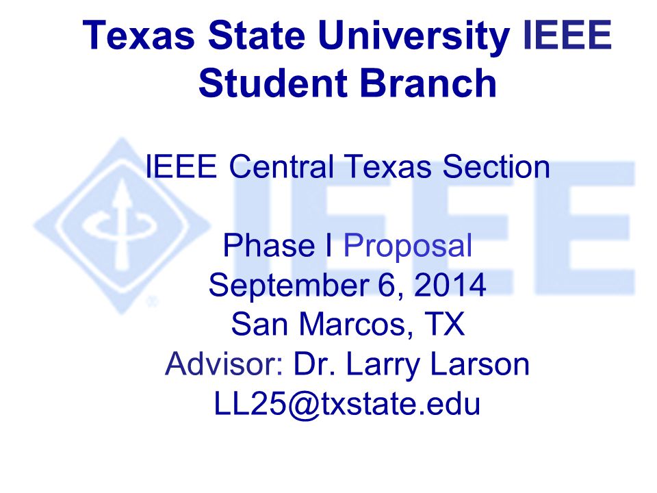 Texas State University IEEE Student Branch IEEE Central Texas Section Phase I Proposal September 6, 2014 San Marcos, TX Advisor: Dr.