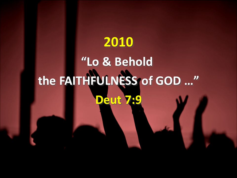 2010 Lo & Behold the FAITHFULNESS of GOD … Deut 7: Lo & Behold the FAITHFULNESS of GOD … Deut 7:9