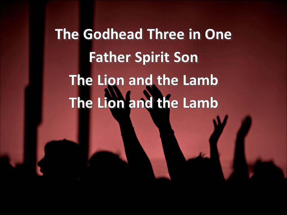 The Godhead Three in One Father Spirit Son The Lion and the Lamb The Godhead Three in One Father Spirit Son The Lion and the Lamb