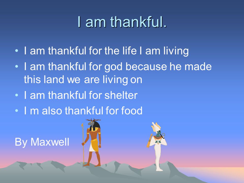 I am thankful… For Jesus who died on the cross for us For my sisters and brother for taking care of me For my grandma for teaching me to make cookies For my papa cause he always giving my treats By Mallory