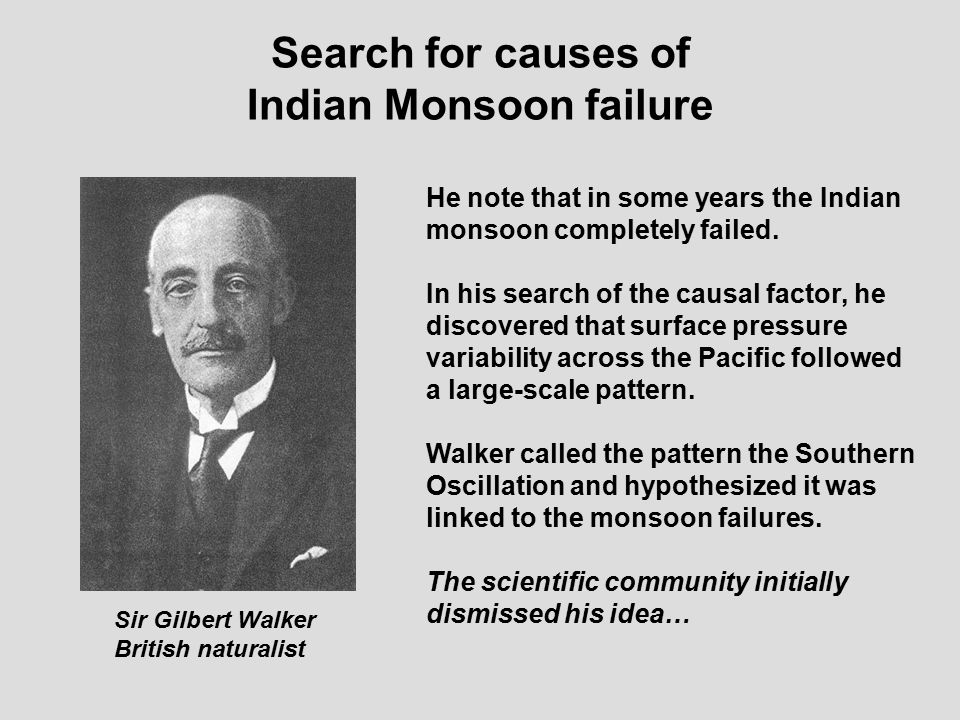 Sir Gilbert Walker British naturalist He note that in some years the Indian monsoon completely failed.