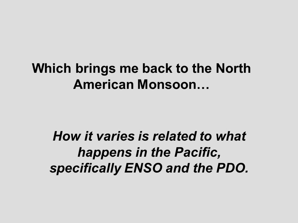 Which brings me back to the North American Monsoon… How it varies is related to what happens in the Pacific, specifically ENSO and the PDO.
