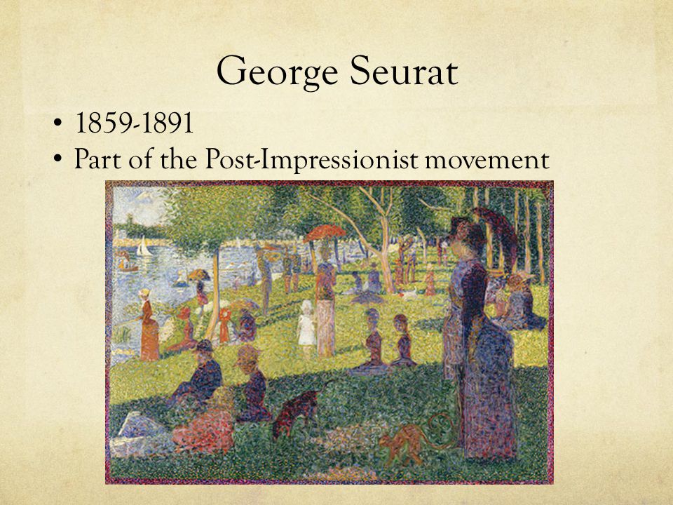 George Seurat Part of the Post-Impressionist movement