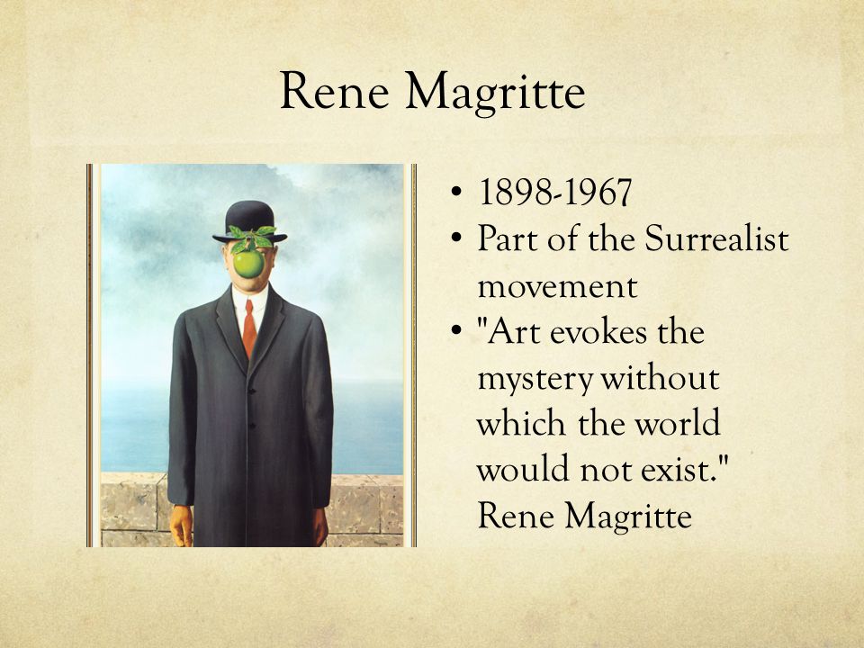 Rene Magritte Part of the Surrealist movement Art evokes the mystery without which the world would not exist. Rene Magritte