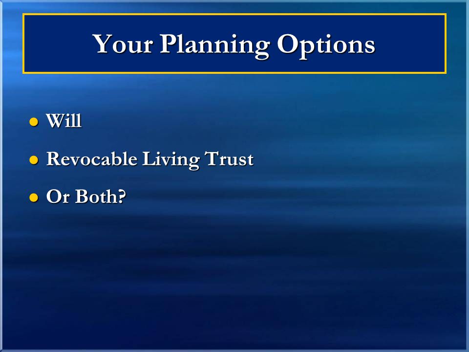Your Planning Options Will Will Revocable Living Trust Revocable Living Trust Or Both Or Both