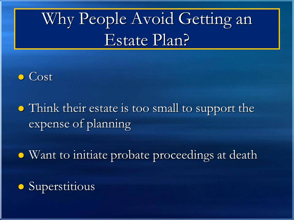 Why People Avoid Getting an Estate Plan.