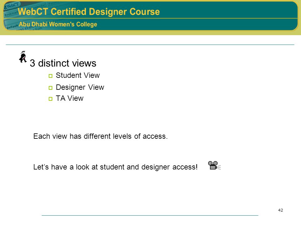 42 3 distinct views  Student View  Designer View  TA View Let’s have a look at student and designer access.