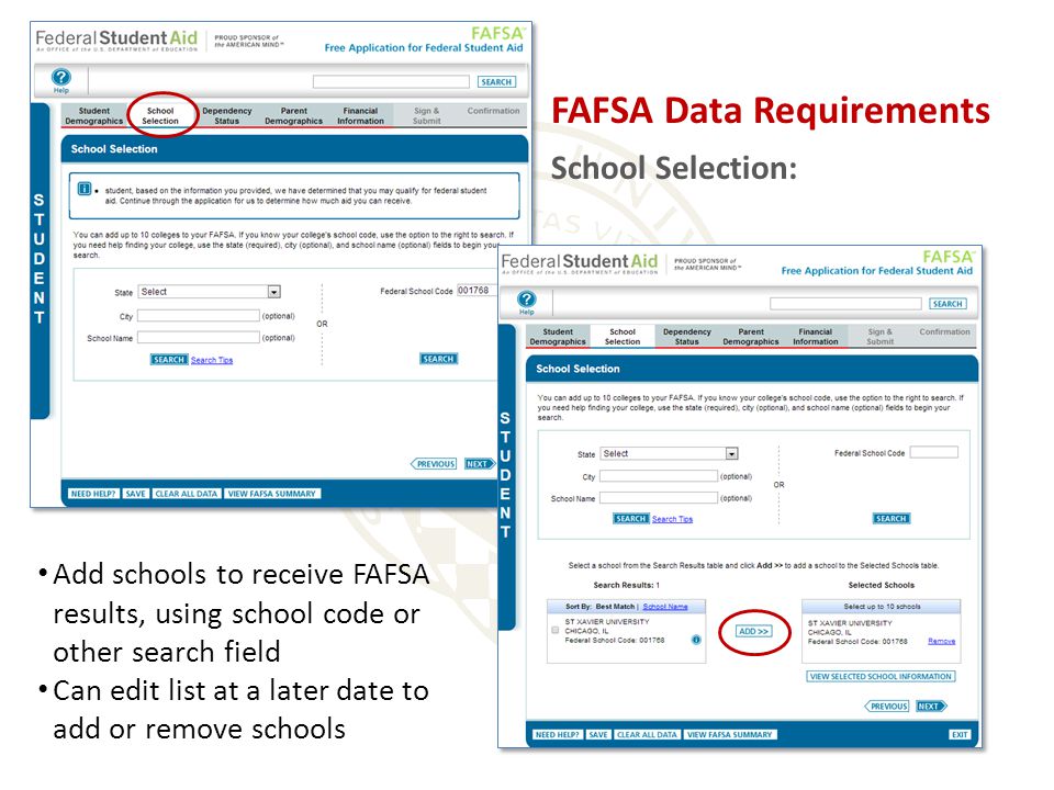 School Selection: Add schools to receive FAFSA results, using school code or other search field Can edit list at a later date to add or remove schools FAFSA Data Requirements