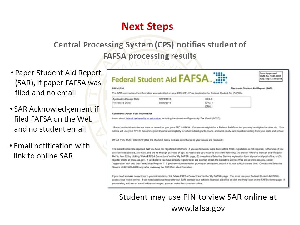Central Processing System (CPS) notifies student of FAFSA processing results Paper Student Aid Report (SAR), if paper FAFSA was filed and no  SAR Acknowledgement if filed FAFSA on the Web and no student   notification with link to online SAR Student may use PIN to view SAR online at