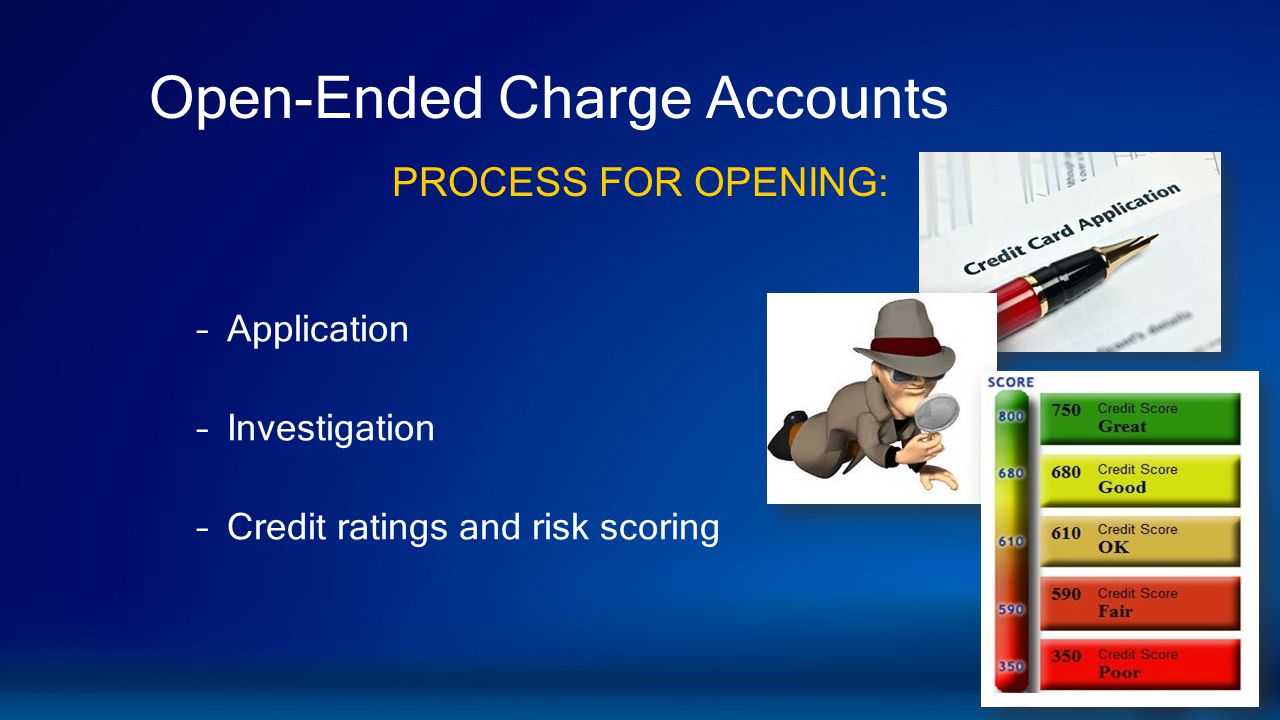Open-Ended Charge Accounts –Application –Investigation –Credit ratings and risk scoring PROCESS FOR OPENING: