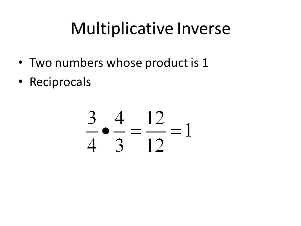 Multiplicative Inverse Two numbers whose product is 1 Reciprocals