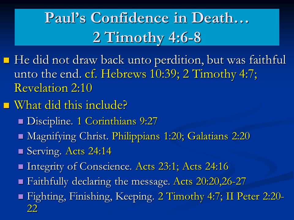 Paul’s Confidence in Death… 2 Timothy 4:6-8 He did not draw back unto perdition, but was faithful unto the end.