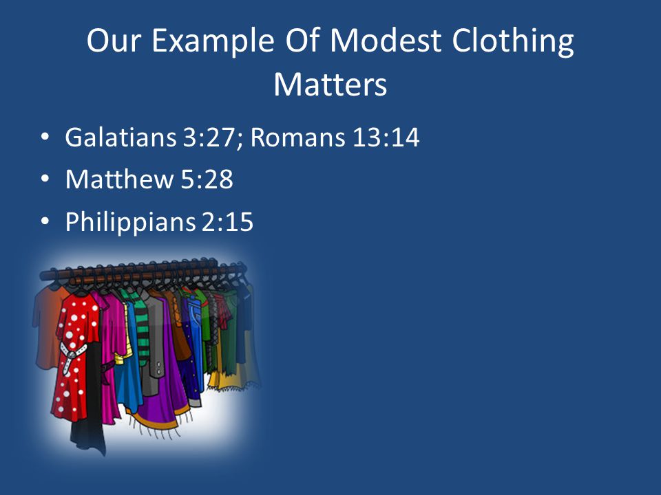 Our Example Of Modest Clothing Matters Galatians 3:27; Romans 13:14 Matthew 5:28 Philippians 2:15