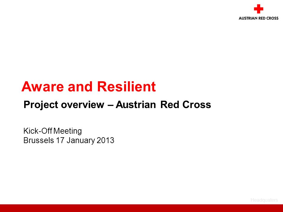 Headquaters Kick-Off Meeting Brussels 17 January 2013 Aware and Resilient Project overview – Austrian Red Cross