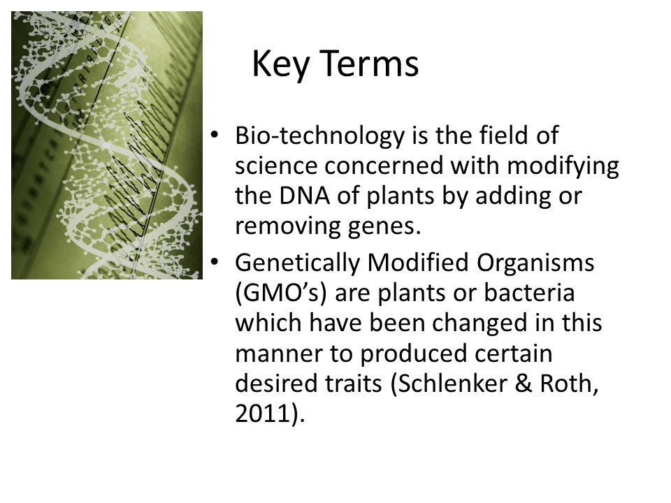 Key Terms Bio-technology is the field of science concerned with modifying the DNA of plants by adding or removing genes.