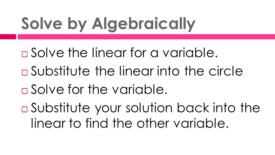 Solve by Algebraically  Solve the linear for a variable.
