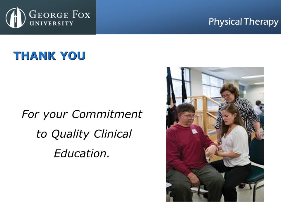 Physical Therapy THANK YOU For your Commitment to Quality Clinical Education.