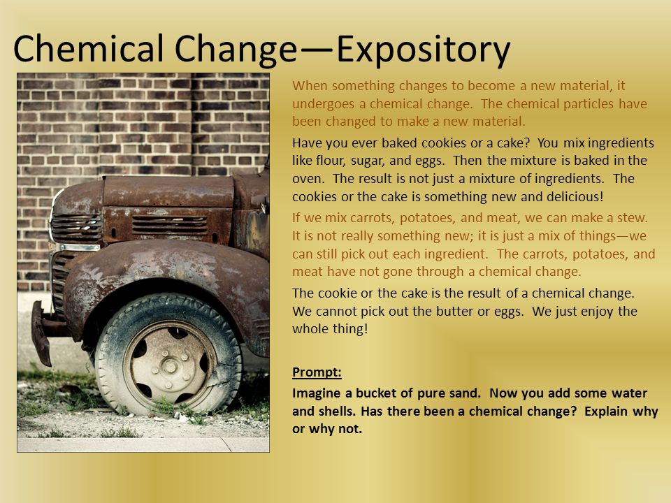 Chemical Change—Expository When something changes to become a new material, it undergoes a chemical change.