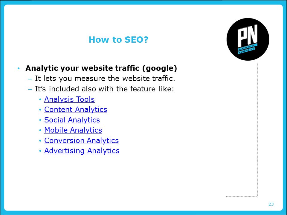 23 How to SEO. Analytic your website traffic (google) – It lets you measure the website traffic.