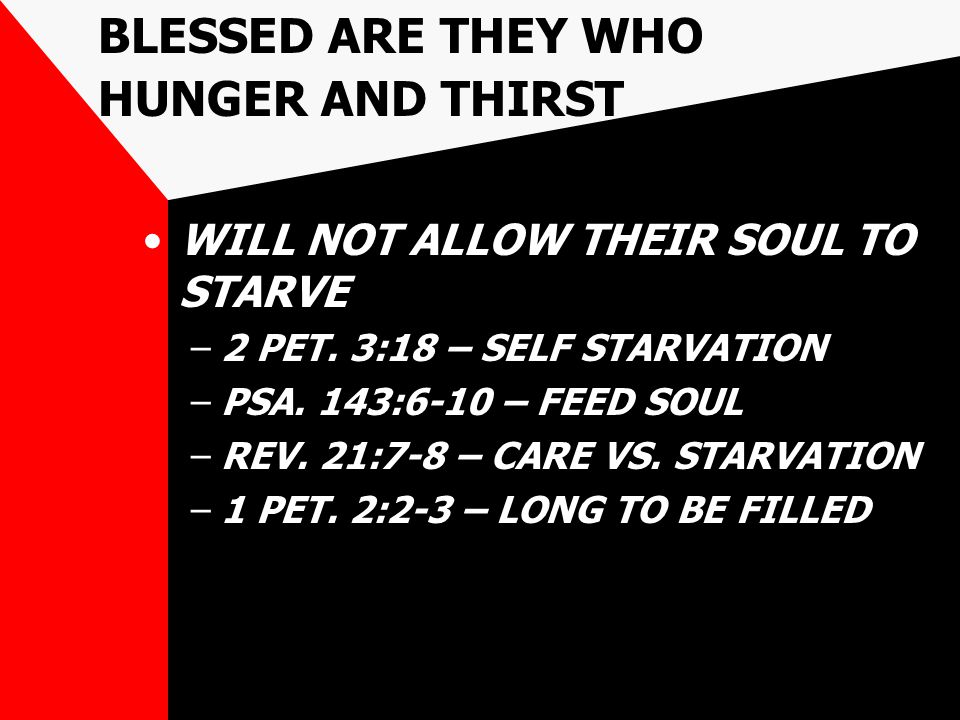 BLESSED ARE THEY WHO HUNGER AND THIRST WILL NOT ALLOW THEIR SOUL TO STARVE –2 PET.