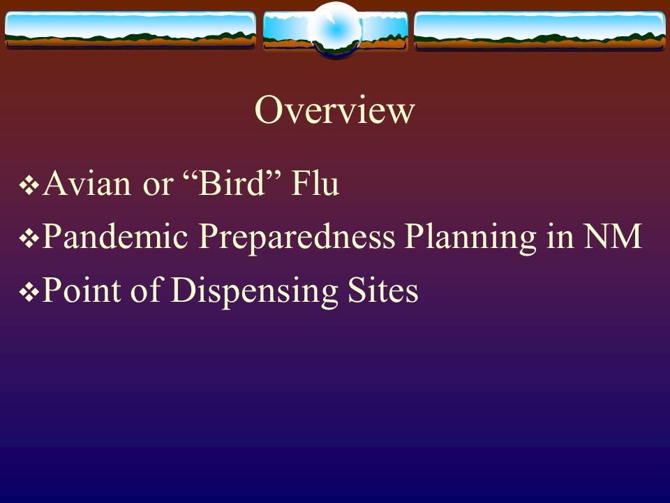 Overview  Avian or Bird Flu  Pandemic Preparedness Planning in NM  Point of Dispensing Sites