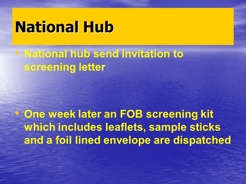 National Hub National hub send invitation to screening letter One week later an FOB screening kit which includes leaflets, sample sticks and a foil lined envelope are dispatched