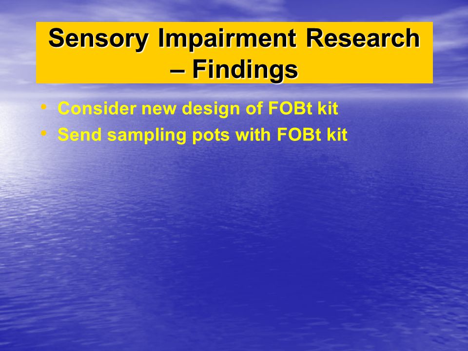 Consider new design of FOBt kit Send sampling pots with FOBt kit Sensory Impairment Research – Findings