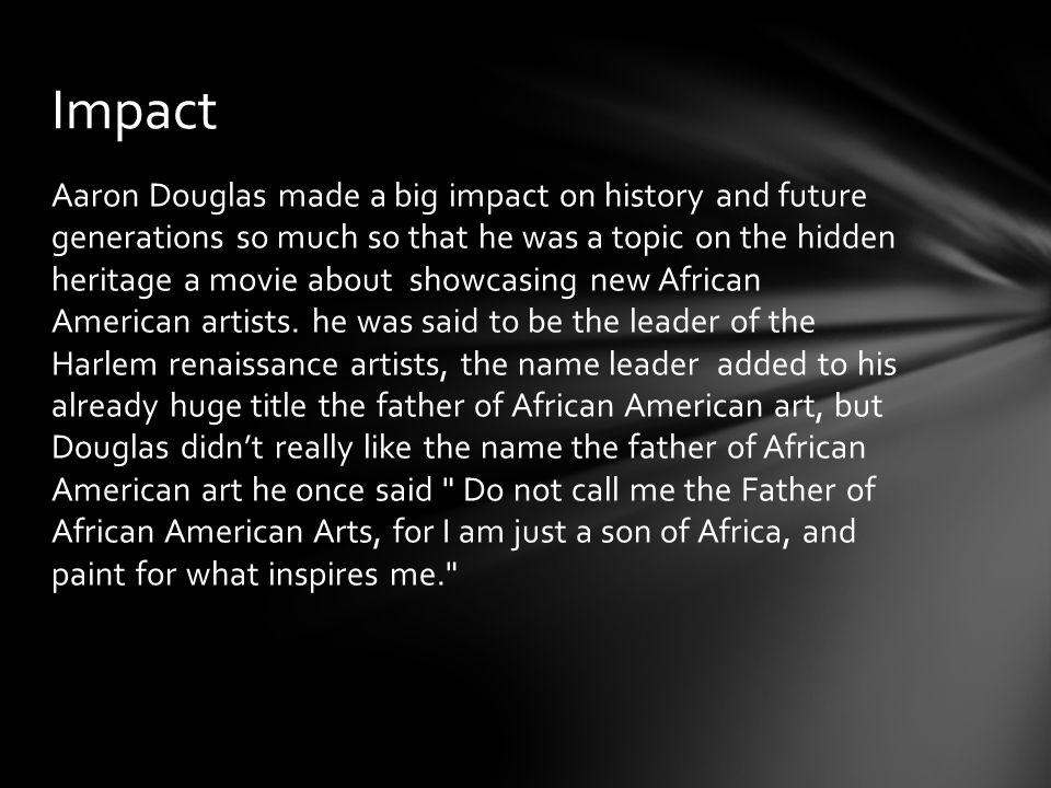 Aaron Douglas made a big impact on history and future generations so much so that he was a topic on the hidden heritage a movie about showcasing new African American artists.