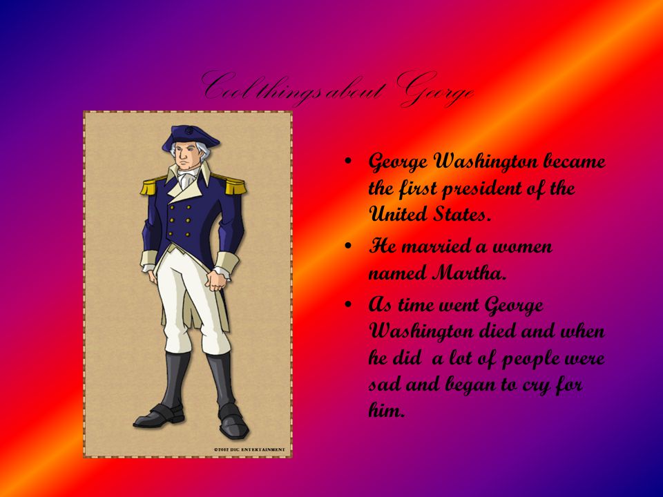 All Grown Up George Washington won the war by making the British surrender.