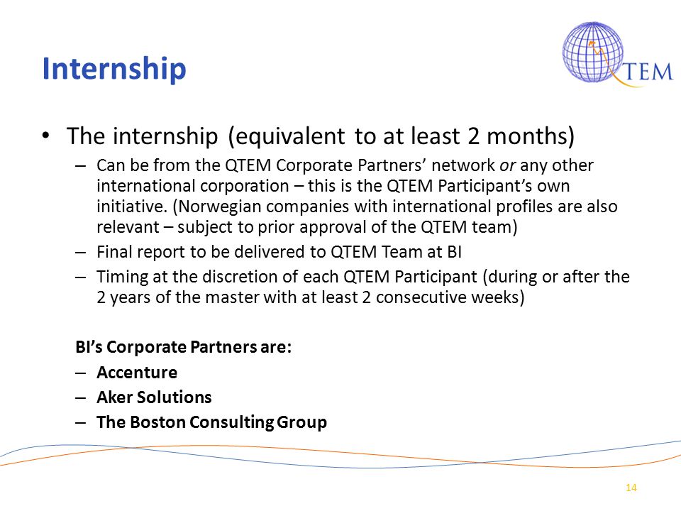 Internship The internship (equivalent to at least 2 months) – Can be from the QTEM Corporate Partners’ network or any other international corporation – this is the QTEM Participant’s own initiative.