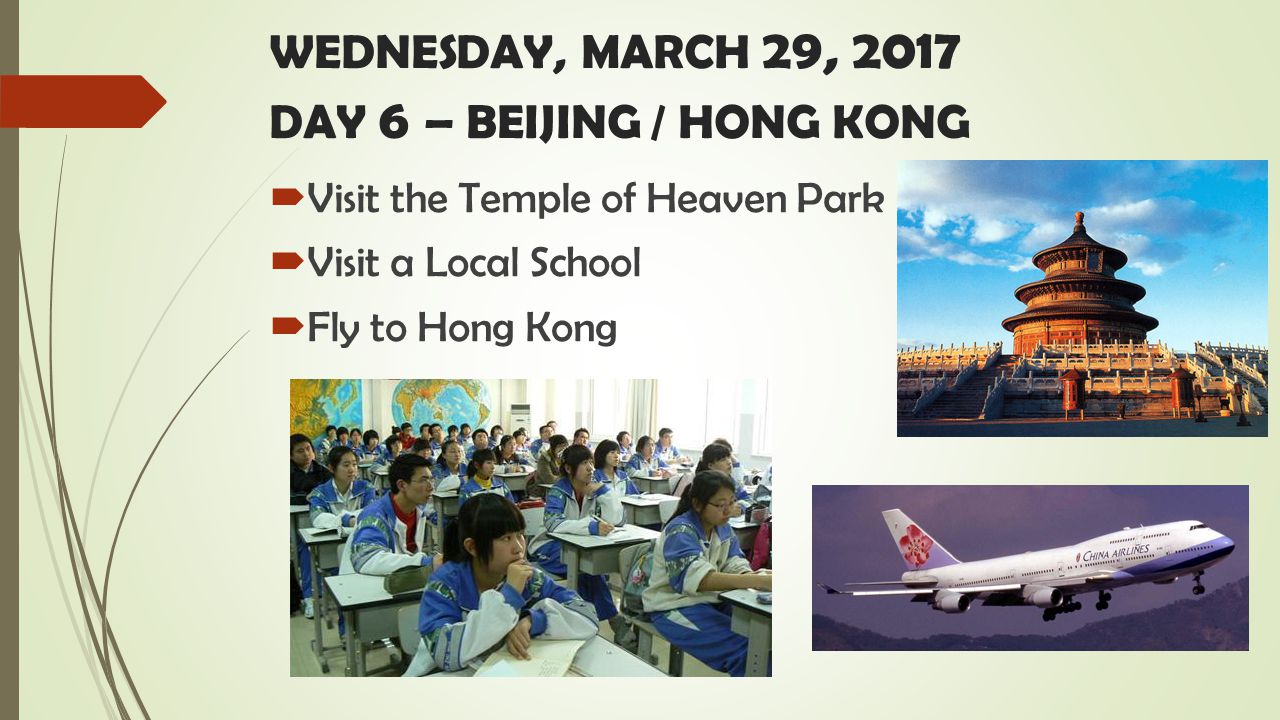WEDNESDAY, MARCH 29, 2017 DAY 6 – BEIJING / HONG KONG  Visit the Temple of Heaven Park  Visit a Local School  Fly to Hong Kong