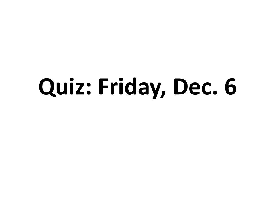 Quiz: Friday, Dec. 6