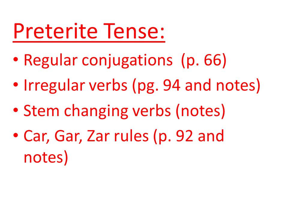 Preterite Tense: Regular conjugations (p. 66) Irregular verbs (pg.