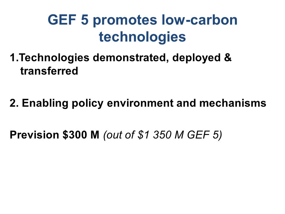 GEF 5 promotes low-carbon technologies 1.Technologies demonstrated, deployed & transferred 2.