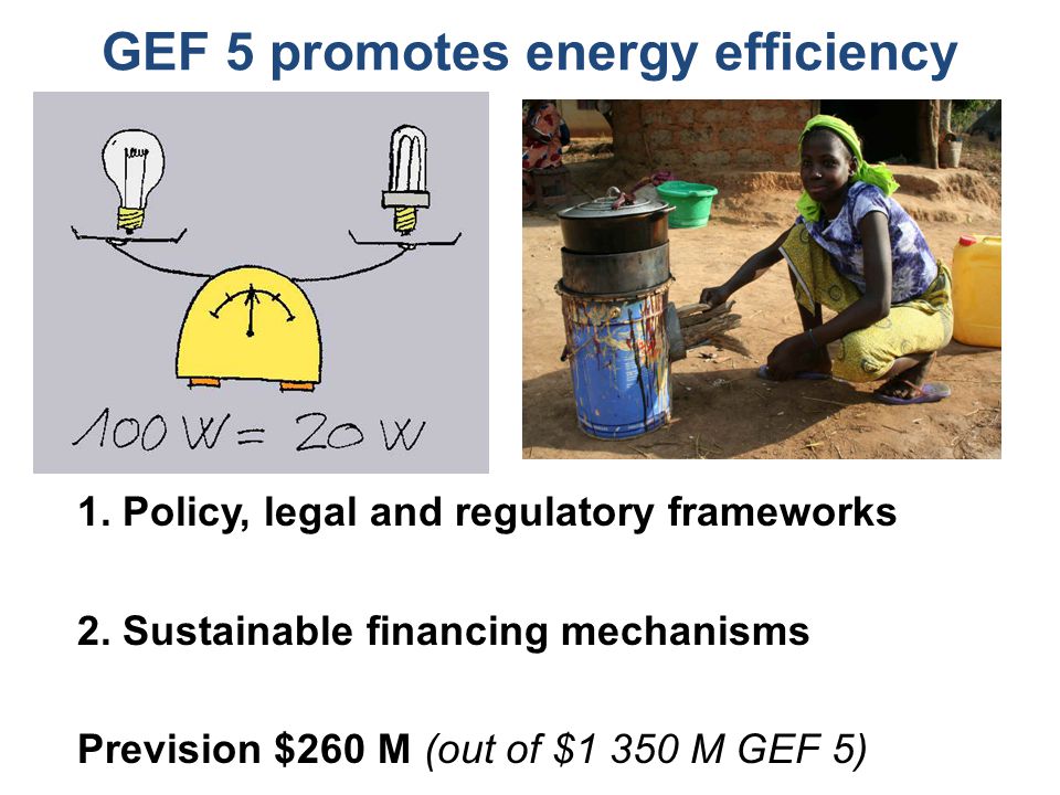GEF 5 promotes energy efficiency 1. Policy, legal and regulatory frameworks 2.