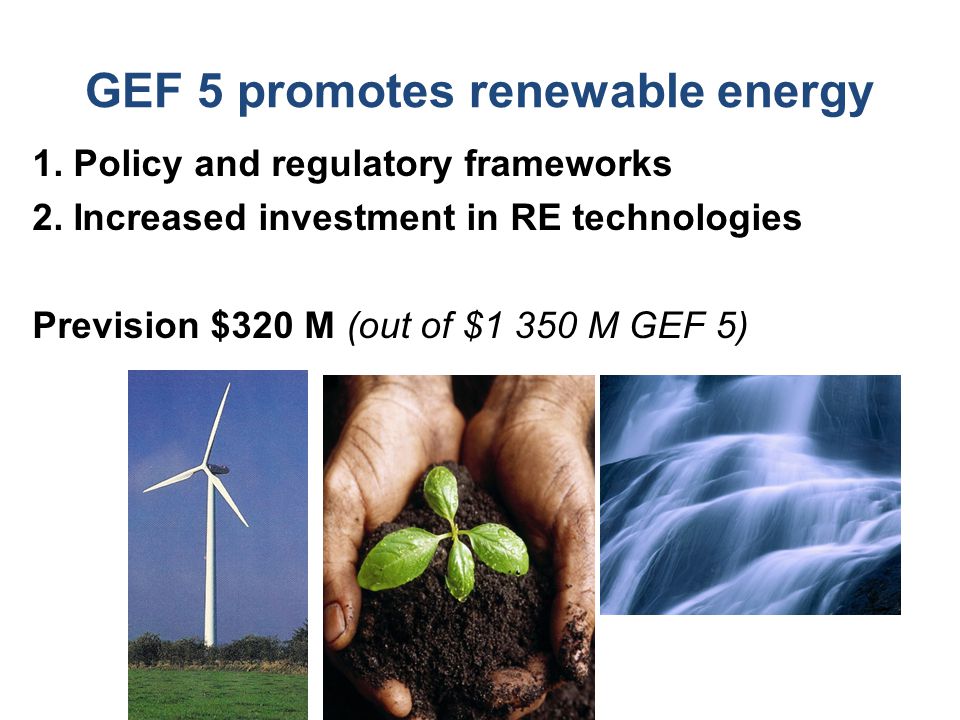 GEF 5 promotes renewable energy 1. Policy and regulatory frameworks 2.