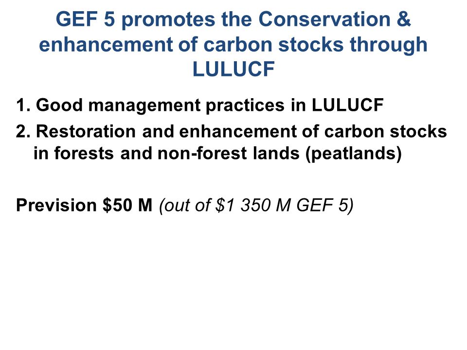 GEF 5 promotes the Conservation & enhancement of carbon stocks through LULUCF 1.