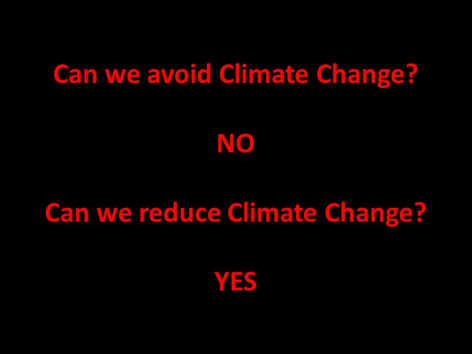 2 Can we avoid Climate Change NO Can we reduce Climate Change YES